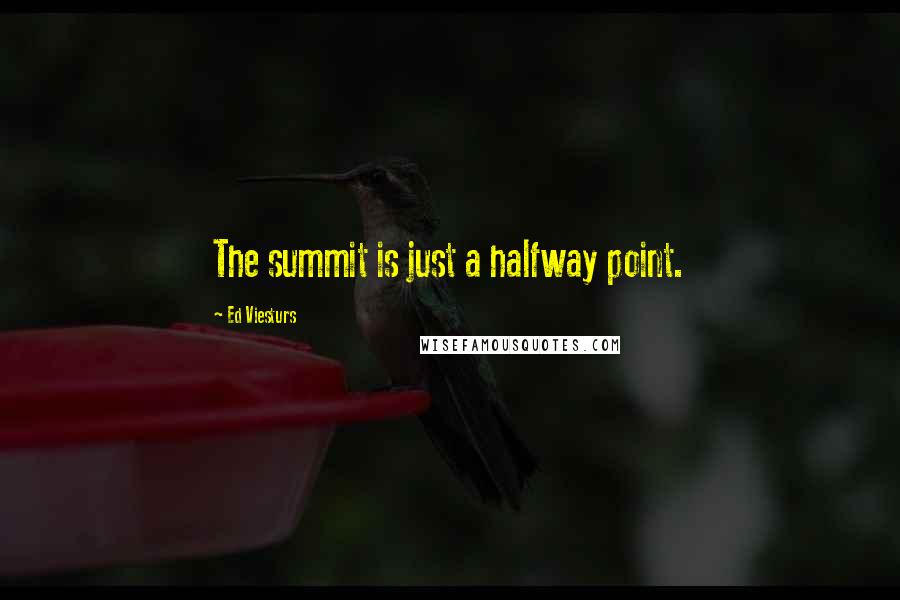 Ed Viesturs Quotes: The summit is just a halfway point.