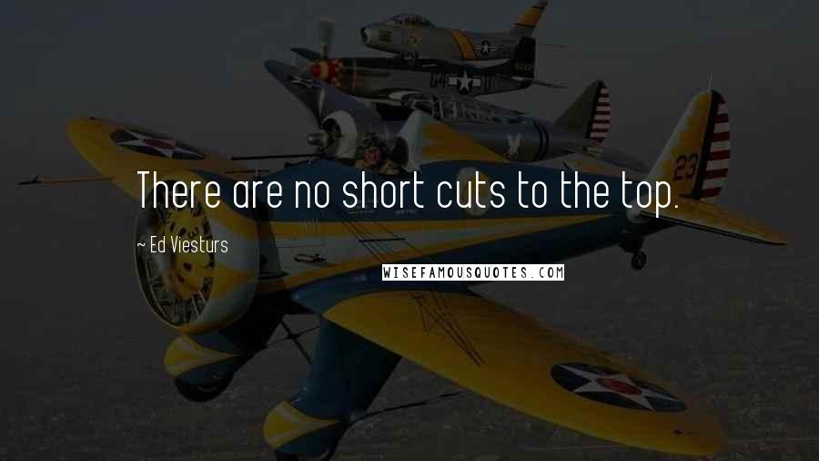 Ed Viesturs Quotes: There are no short cuts to the top.