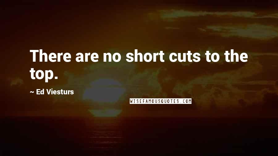 Ed Viesturs Quotes: There are no short cuts to the top.