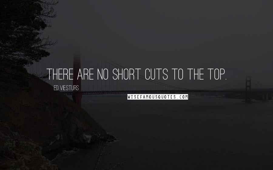 Ed Viesturs Quotes: There are no short cuts to the top.