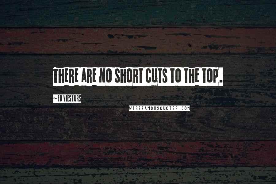 Ed Viesturs Quotes: There are no short cuts to the top.