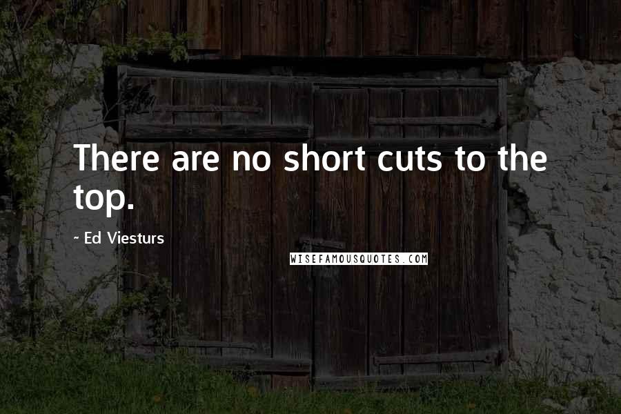 Ed Viesturs Quotes: There are no short cuts to the top.