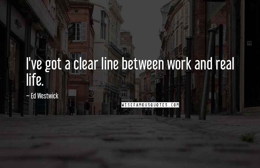 Ed Westwick Quotes: I've got a clear line between work and real life.