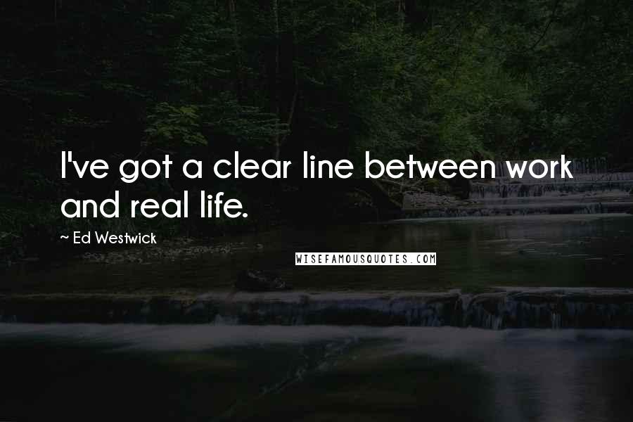 Ed Westwick Quotes: I've got a clear line between work and real life.