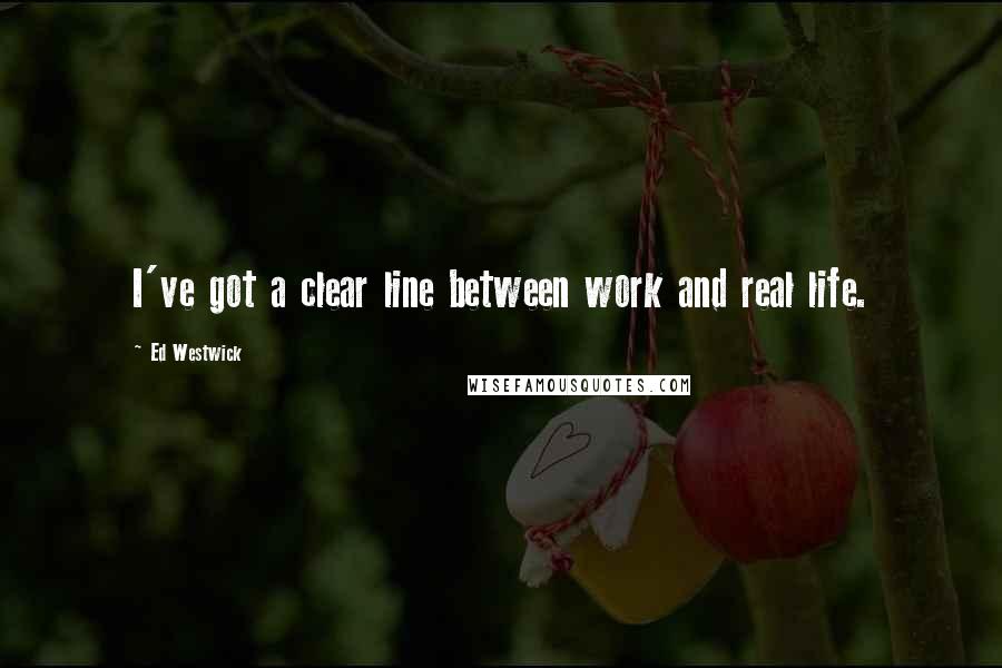 Ed Westwick Quotes: I've got a clear line between work and real life.