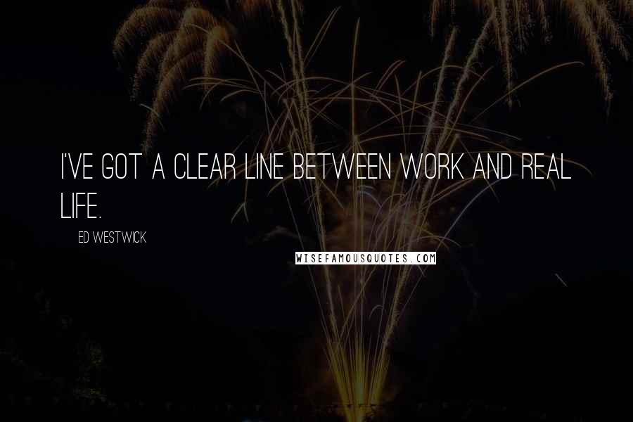 Ed Westwick Quotes: I've got a clear line between work and real life.