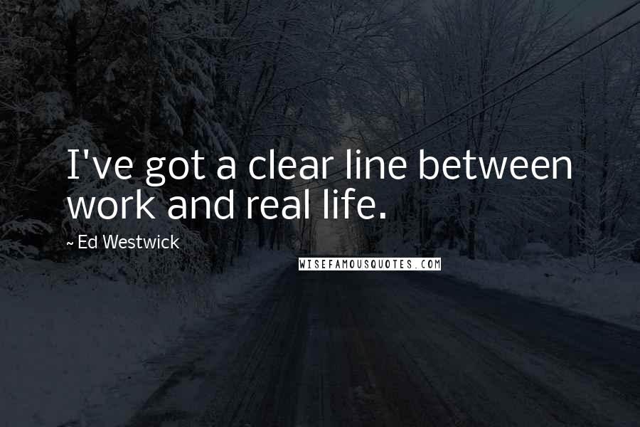 Ed Westwick Quotes: I've got a clear line between work and real life.