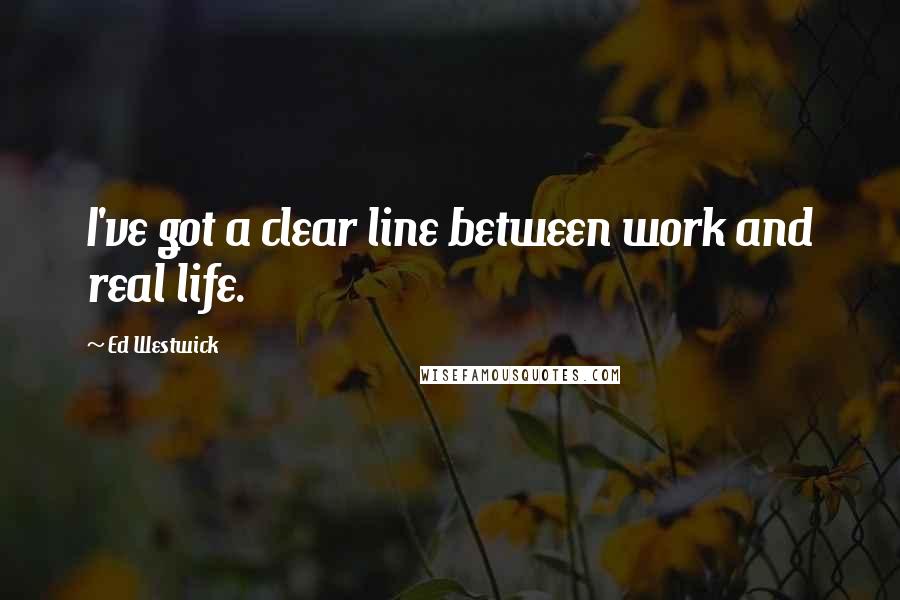 Ed Westwick Quotes: I've got a clear line between work and real life.