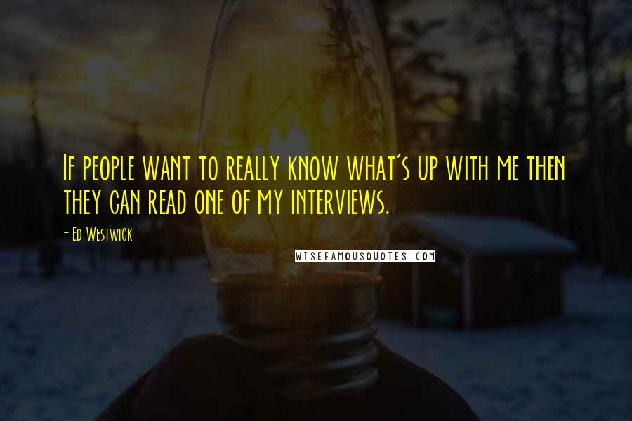 Ed Westwick Quotes: If people want to really know what's up with me then they can read one of my interviews.