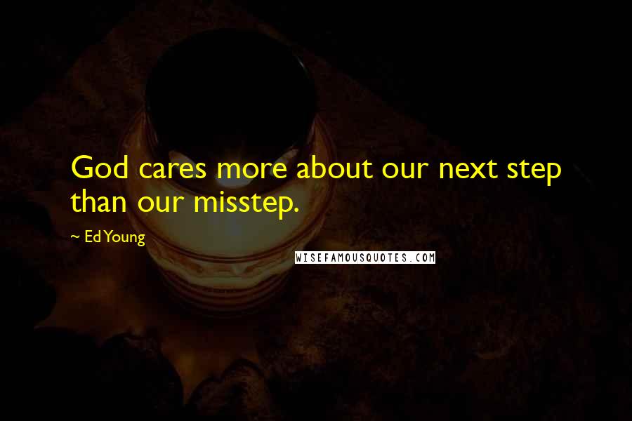 Ed Young Quotes: God cares more about our next step than our misstep.