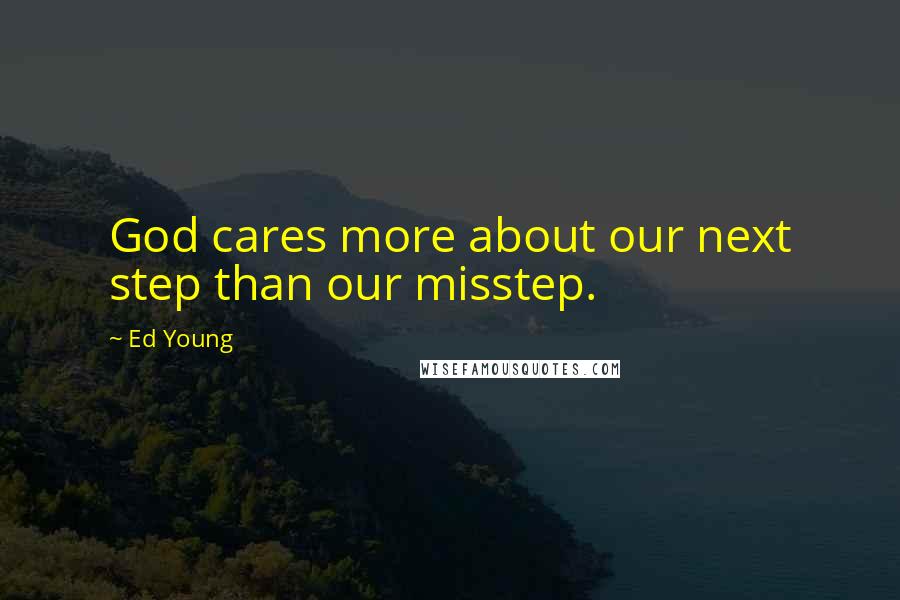 Ed Young Quotes: God cares more about our next step than our misstep.