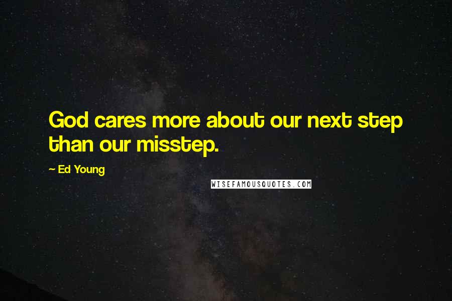 Ed Young Quotes: God cares more about our next step than our misstep.