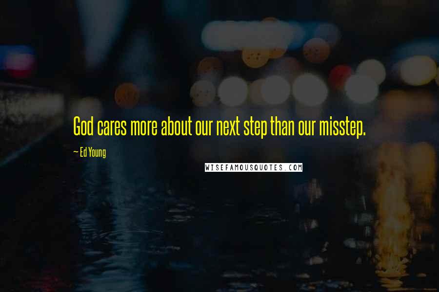 Ed Young Quotes: God cares more about our next step than our misstep.