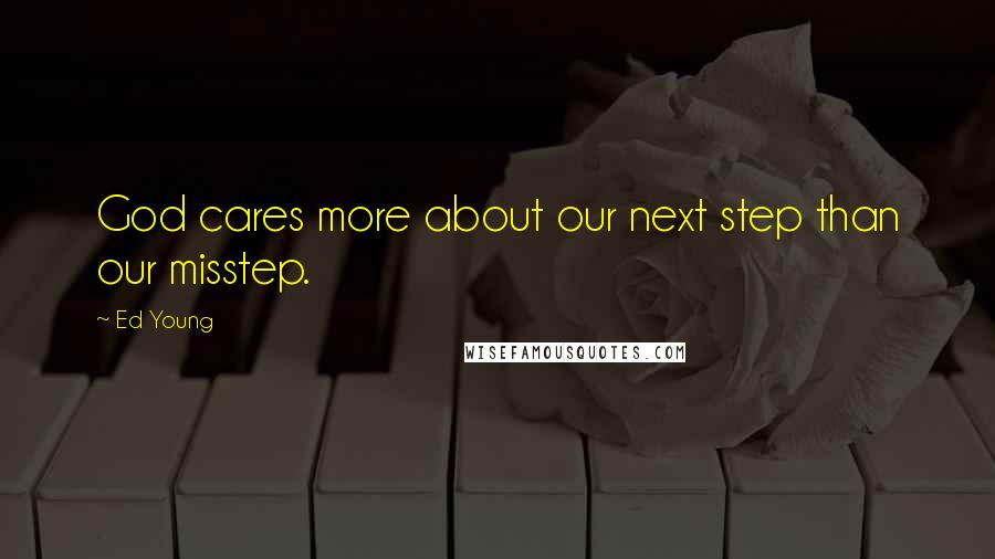 Ed Young Quotes: God cares more about our next step than our misstep.