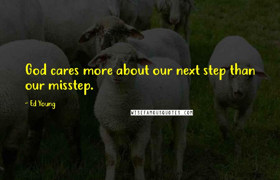 Ed Young Quotes: God cares more about our next step than our misstep.