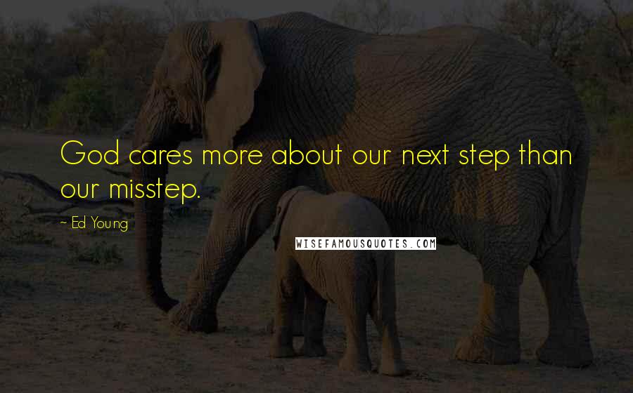 Ed Young Quotes: God cares more about our next step than our misstep.