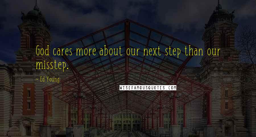 Ed Young Quotes: God cares more about our next step than our misstep.