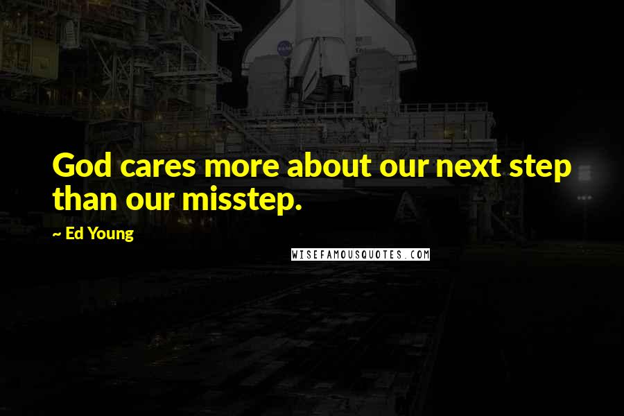 Ed Young Quotes: God cares more about our next step than our misstep.