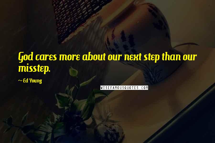 Ed Young Quotes: God cares more about our next step than our misstep.