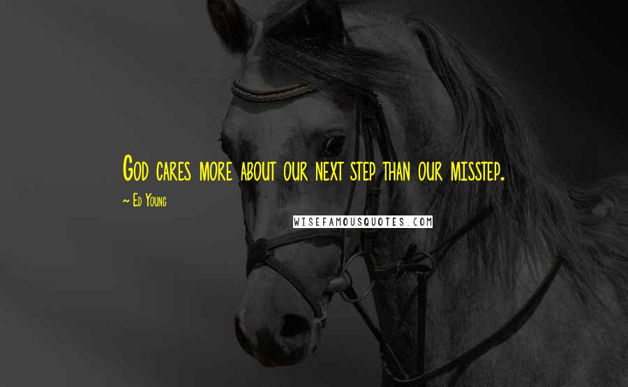 Ed Young Quotes: God cares more about our next step than our misstep.