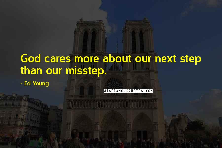 Ed Young Quotes: God cares more about our next step than our misstep.