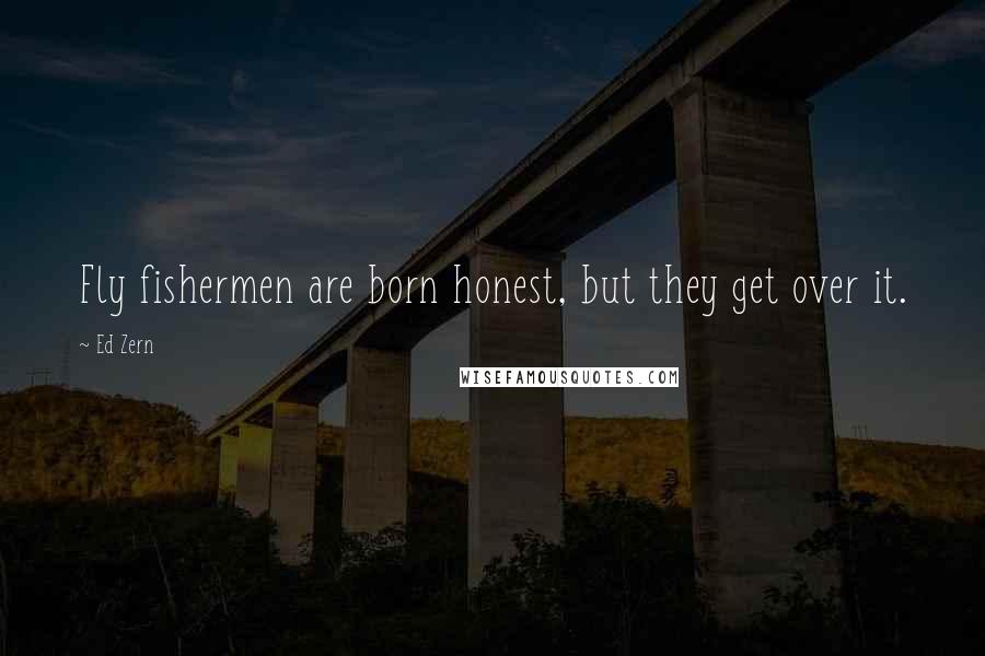 Ed Zern Quotes: Fly fishermen are born honest, but they get over it.