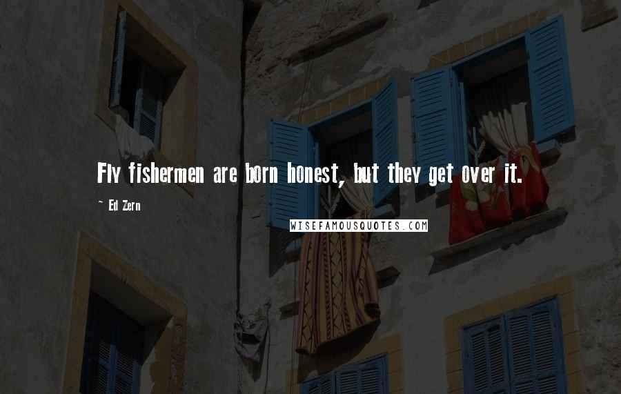 Ed Zern Quotes: Fly fishermen are born honest, but they get over it.
