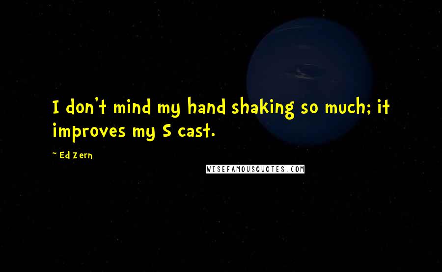 Ed Zern Quotes: I don't mind my hand shaking so much; it improves my S cast.