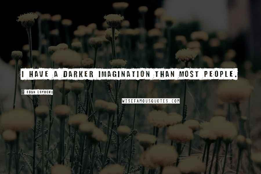 Edan Lepucki Quotes: I have a darker imagination than most people.