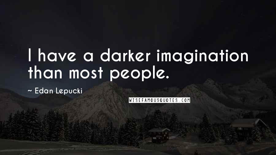 Edan Lepucki Quotes: I have a darker imagination than most people.