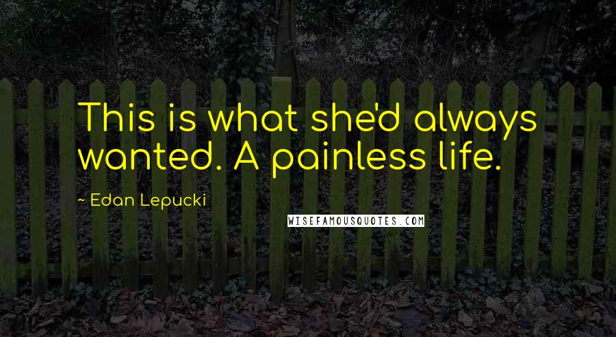 Edan Lepucki Quotes: This is what she'd always wanted. A painless life.