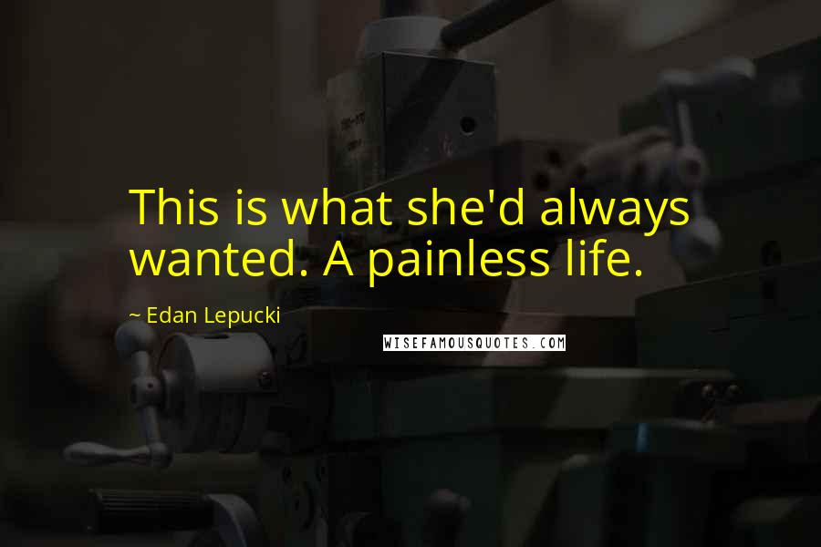 Edan Lepucki Quotes: This is what she'd always wanted. A painless life.