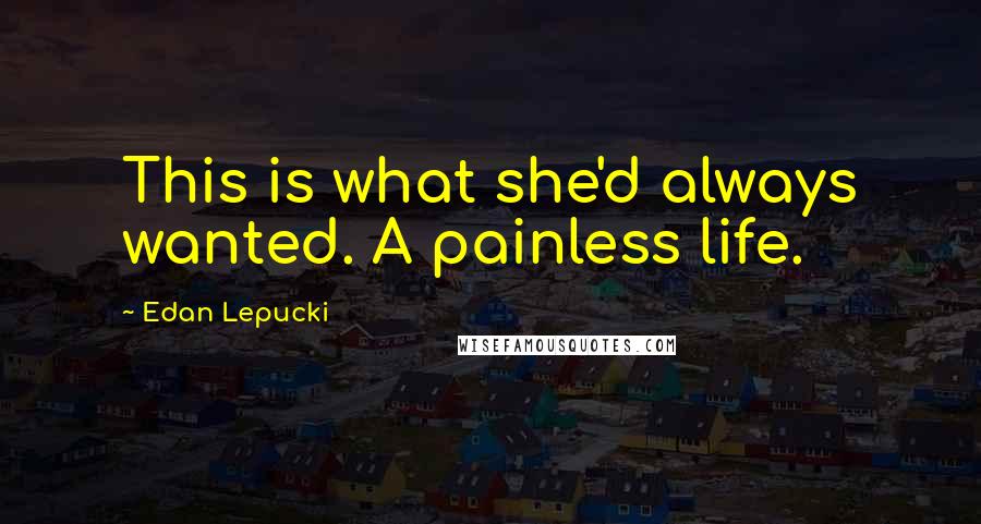 Edan Lepucki Quotes: This is what she'd always wanted. A painless life.