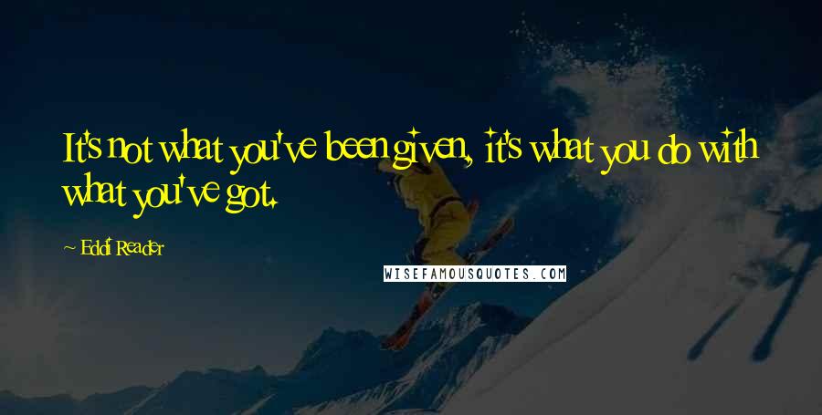 Eddi Reader Quotes: It's not what you've been given, it's what you do with what you've got.