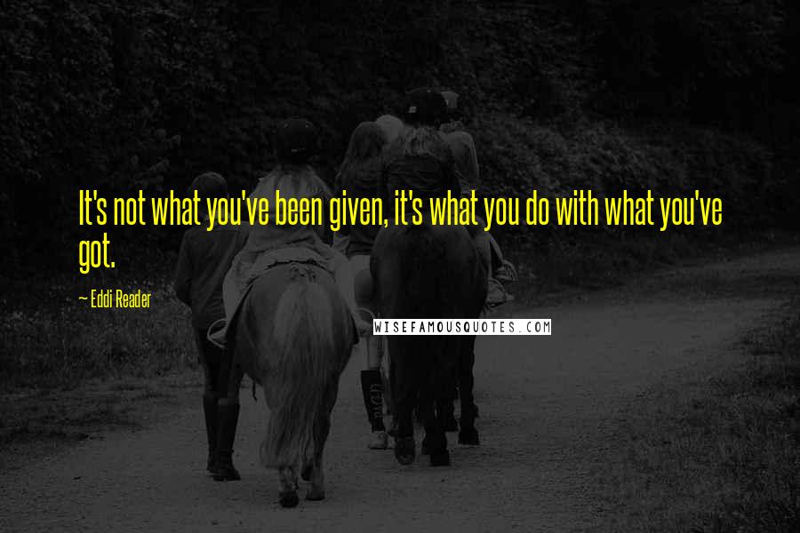 Eddi Reader Quotes: It's not what you've been given, it's what you do with what you've got.