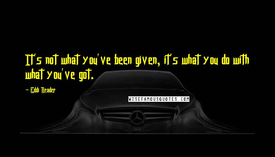 Eddi Reader Quotes: It's not what you've been given, it's what you do with what you've got.