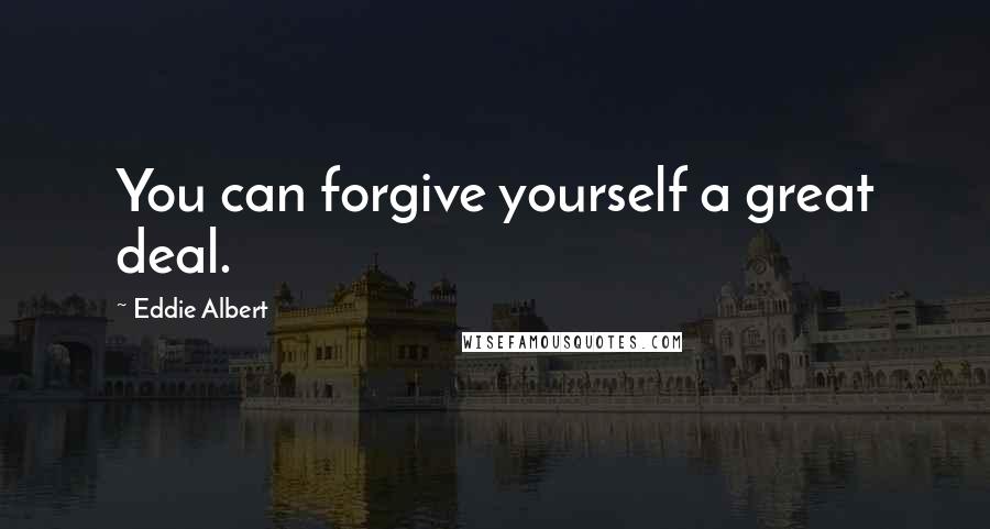 Eddie Albert Quotes: You can forgive yourself a great deal.