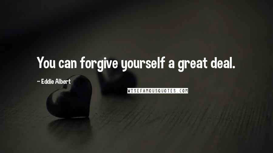 Eddie Albert Quotes: You can forgive yourself a great deal.