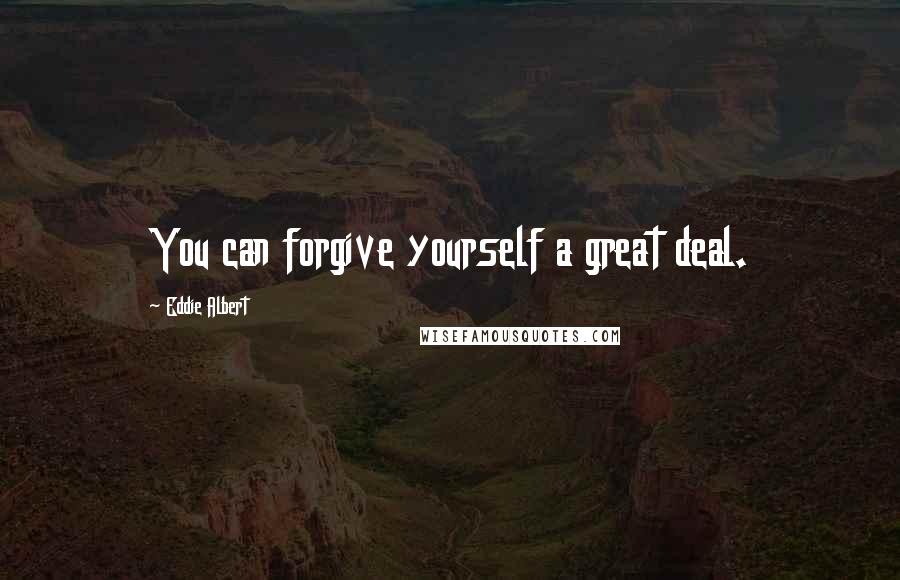 Eddie Albert Quotes: You can forgive yourself a great deal.