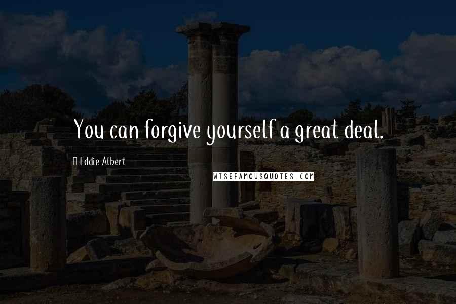 Eddie Albert Quotes: You can forgive yourself a great deal.
