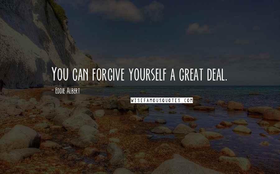 Eddie Albert Quotes: You can forgive yourself a great deal.