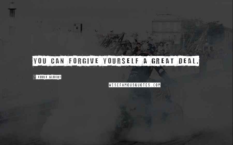 Eddie Albert Quotes: You can forgive yourself a great deal.
