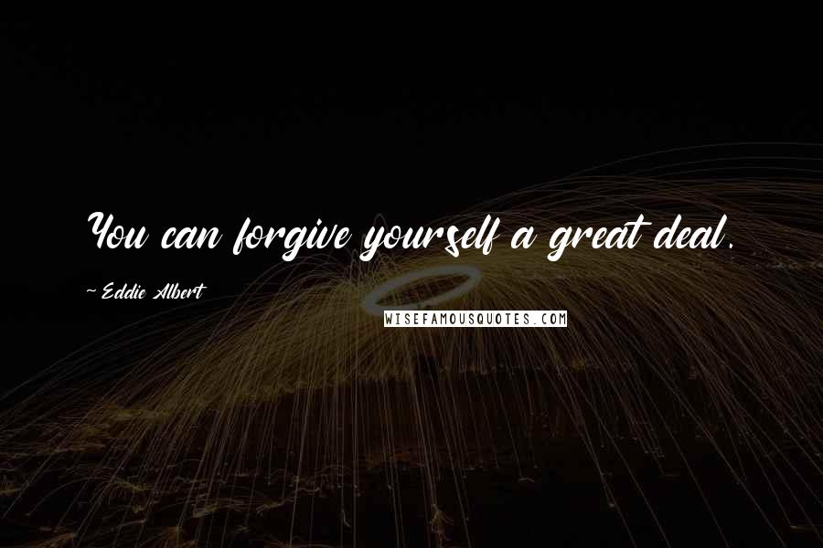 Eddie Albert Quotes: You can forgive yourself a great deal.