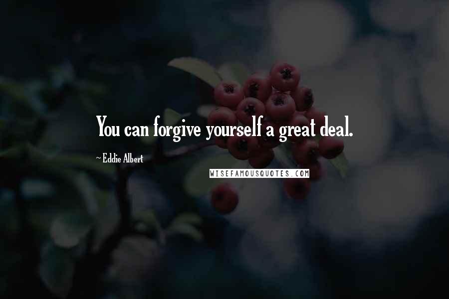 Eddie Albert Quotes: You can forgive yourself a great deal.