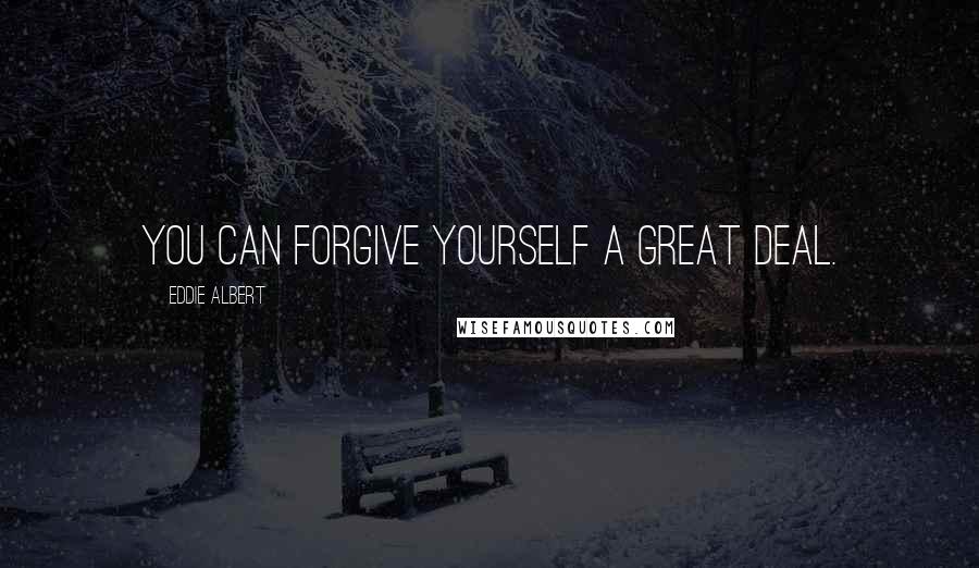 Eddie Albert Quotes: You can forgive yourself a great deal.