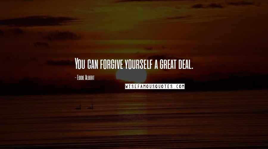 Eddie Albert Quotes: You can forgive yourself a great deal.