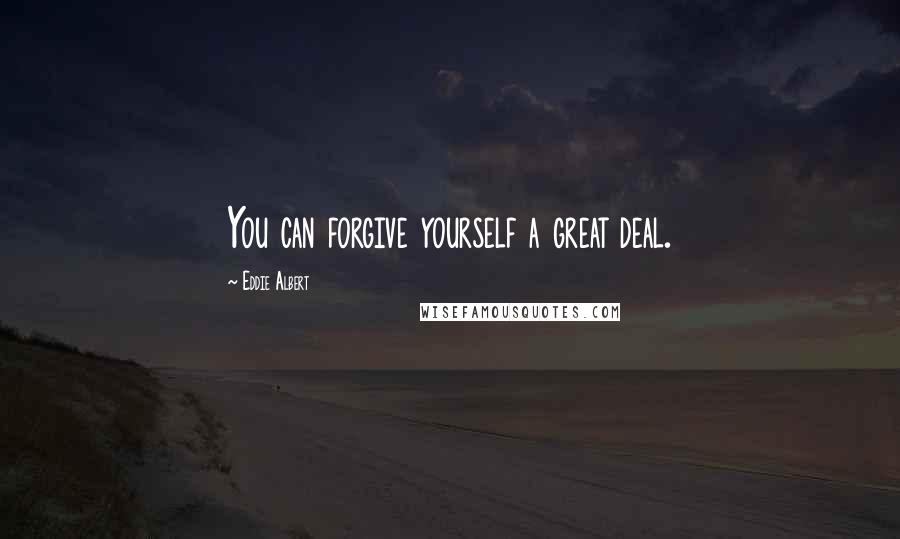 Eddie Albert Quotes: You can forgive yourself a great deal.