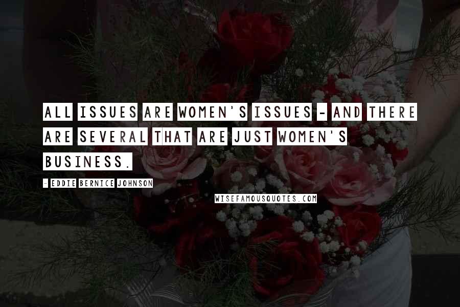 Eddie Bernice Johnson Quotes: All issues are women's issues - and there are several that are just women's business.