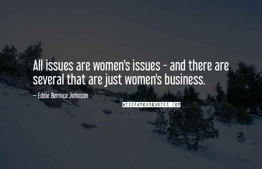 Eddie Bernice Johnson Quotes: All issues are women's issues - and there are several that are just women's business.