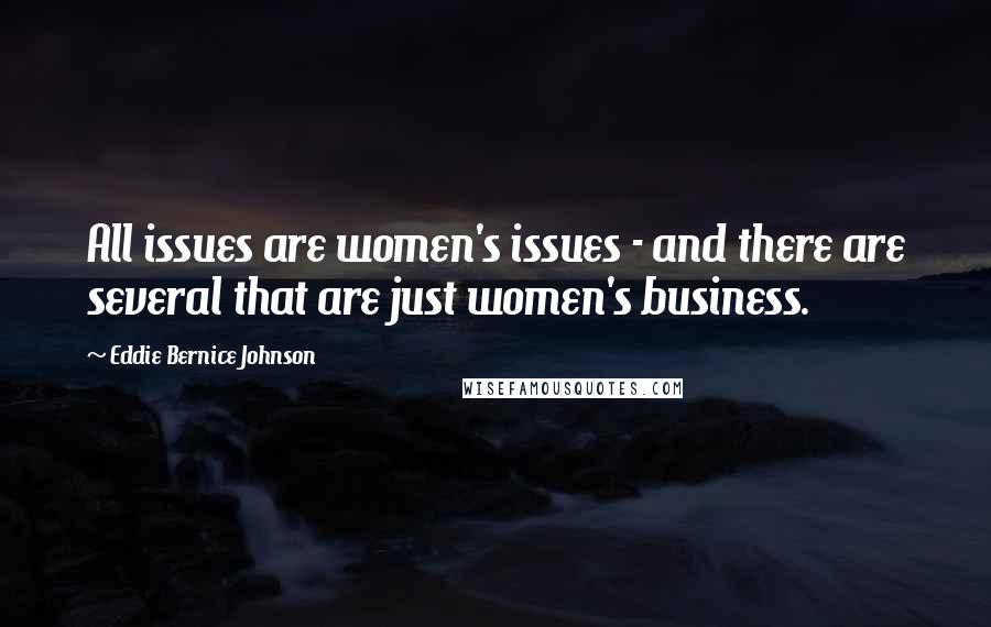 Eddie Bernice Johnson Quotes: All issues are women's issues - and there are several that are just women's business.